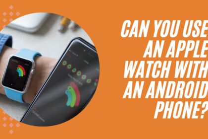 Can You Use an Apple Watch With an Android Phone?