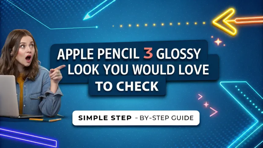 Apple Pencil 3 glossy look You Would Love To Check