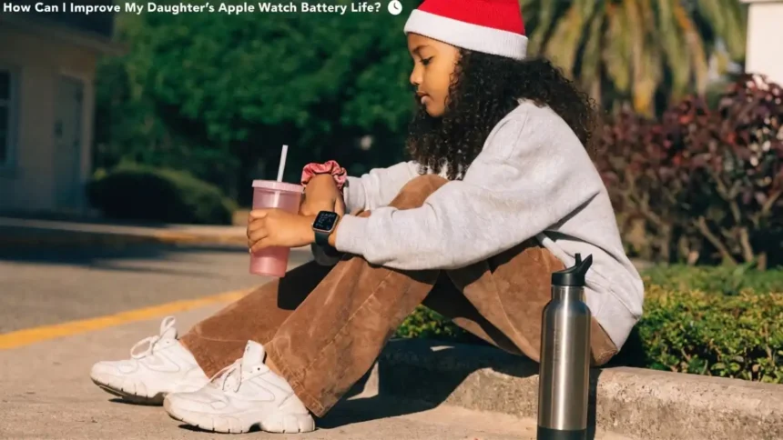 How Can I Improve My Daughter's Apple Watch Battery Life